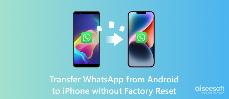 Transfer WhatsApp from Android to iPhone without Factory Reset